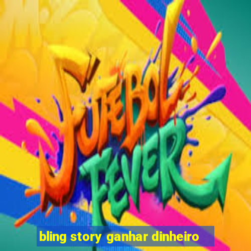 bling story ganhar dinheiro